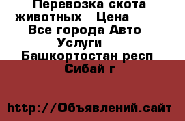 Перевозка скота животных › Цена ­ 39 - Все города Авто » Услуги   . Башкортостан респ.,Сибай г.